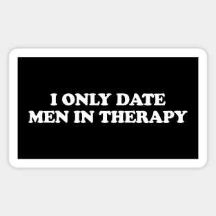 I ONLY DATE MEN IN THERAPY Magnet